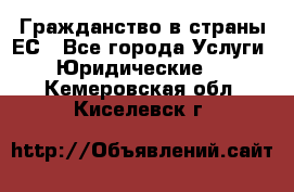 Гражданство в страны ЕС - Все города Услуги » Юридические   . Кемеровская обл.,Киселевск г.